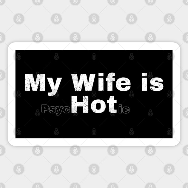 My wife is psychotic ~ my wife is hot psychotic Funny Magnet by Icrtee